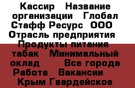 Кассир › Название организации ­ Глобал Стафф Ресурс, ООО › Отрасль предприятия ­ Продукты питания, табак › Минимальный оклад ­ 1 - Все города Работа » Вакансии   . Крым,Гвардейское